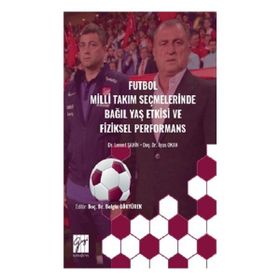 Futbol Milli Takım Seçmelerinde Bağıl Yaş Etkisive Fiziksel Performans-Levent Şahin-İlyas Okan-Gazi Kitabevi