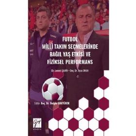 Futbol Milli Takım Seçmelerinde Bağıl Yaş Etkisive Fiziksel Performans-Levent Şahin-İlyas Okan-Gazi Kitabevi