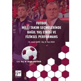 Futbol Milli Takım Seçmelerinde Bağıl Yaş Etkisive Fiziksel Performans-Levent Şahin-İlyas Okan-Gazi Kitabevi