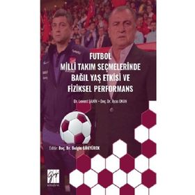 Futbol Milli Takım Seçmelerinde Bağıl Yaş Etkisive Fiziksel Performans-Levent Şahin-İlyas Okan-Gazi Kitabevi