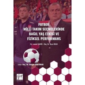 Futbol Milli Takım Seçmelerinde Bağıl Yaş Etkisive Fiziksel Performans-Levent Şahin-İlyas Okan-Gazi Kitabevi