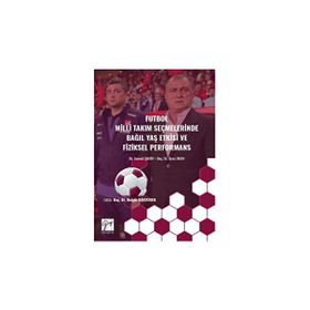 Futbol Milli Takım Seçmelerinde Bağıl Yaş Etkisive Fiziksel Performans-Levent Şahin-İlyas Okan-Gazi Kitabevi