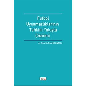Futbol Uyuşmazlıklarının Tahkim Yoluyla Çözümü - Nurettin Emre Bilginoğlu