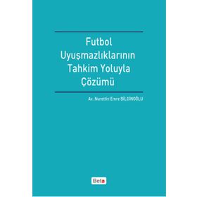 Futbol Uyuşmazlıklarının Tahkim Yoluyla Çözümü - Nurettin Emre Bilginoğlu