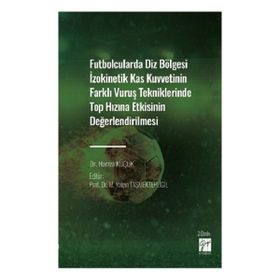 Futbolcularda Diz Bölgesi İzokinetik Kas Kuvvetinin Farklı Vuruş Tekniklerinde Top Hızına Etkisinin Değerlendirilmesi - Dr. Hamza Küçük