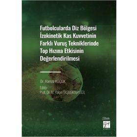 Futbolcularda Diz Bölgesi İzokinetik Kas Kuvvetinin Farklı Vuruş Tekniklerinde Top Hızına Etkisinin Değerlendirilmesi - Dr. Hamza Küçük