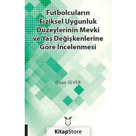 Futbolcuların Fiziksel Uygunluk Düzeylerinin Mevki ve Yaş Değişkenlerine Göre İncelenmesi - Kolektif