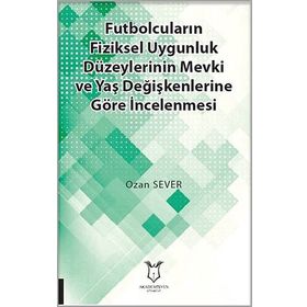 Futbolcuların Fiziksel Uygunluk Düzeylerinin Mevki ve Yaş Değişkenlerine Göre İncelenmesi - Kolektif