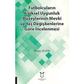 Futbolcuların Fiziksel Uygunluk Düzeylerinin Mevki ve Yaş Değişkenlerine Göre İncelenmesi - Kolektif