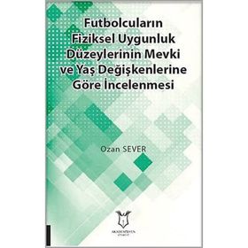 Futbolcuların Fiziksel Uygunluk Düzeylerinin Mevki ve Yaş Değişkenlerine Göre İncelenmesi - Kolektif