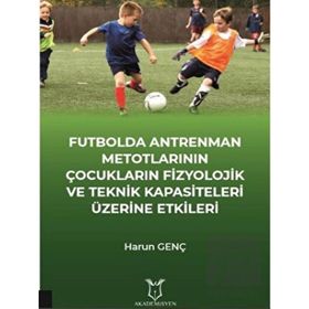Futbolda Antrenman Metotlarının Çocukların Fizyolojik ve Teknik Kapasiteleri Üzerine Etkileri Harun Genç