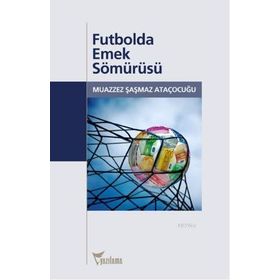 FUTBOLDA EMEK SÖMÜRÜSÜ - MUAZZEZ ŞAŞMAZ ATAÇOCUĞU