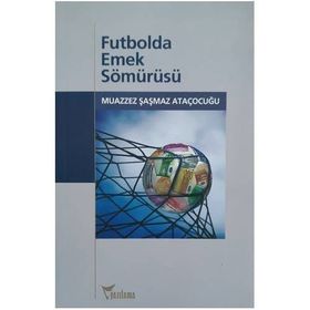 FUTBOLDA EMEK SÖMÜRÜSÜ - MUAZZEZ ŞAŞMAZ ATAÇOCUĞU