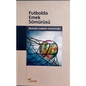 FUTBOLDA EMEK SÖMÜRÜSÜ - MUAZZEZ ŞAŞMAZ ATAÇOCUĞU
