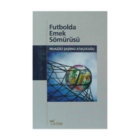 FUTBOLDA EMEK SÖMÜRÜSÜ - MUAZZEZ ŞAŞMAZ ATAÇOCUĞU