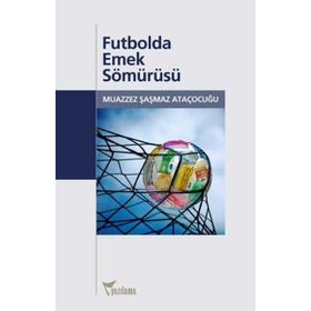 FUTBOLDA EMEK SÖMÜRÜSÜ - MUAZZEZ ŞAŞMAZ ATAÇOCUĞU
