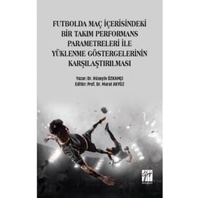Futbolda Maç İçerisindeki Bir Takım Performans Parametreleri İle Yüklenme Göstergelerinin Karşılaştırılması - Hüseyin Özkamçı