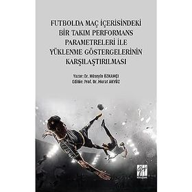 Futbolda Maç İçerisindeki Bir Takım Performans Parametreleri İle Yüklenme Göstergelerinin Karşılaştırılması - Hüseyin Özkamçı