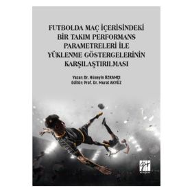 Futbolda Maç İçerisindeki Bir Takım Performans Parametreleri İle Yüklenme Göstergelerinin Karşılaştırılması - Hüseyin Özkamçı