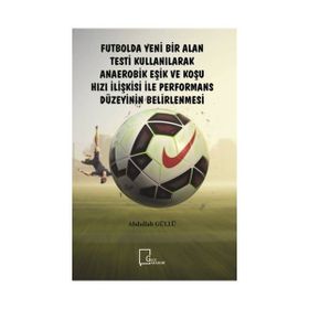 Futbolda Yeni Bir Alan Testi Kullanılarak Anaerobik Eşik ve Koşu Hızı İlişkisi ile Performans Düzeyinin Belirlenmesi Abdullah Güllü