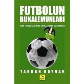 FUTBOLUN BUKELAMUNLARI TÜRK FUTBOL TARIHINDE SANSASYONEL TRANSFERLER - TARKAN KAYNAR