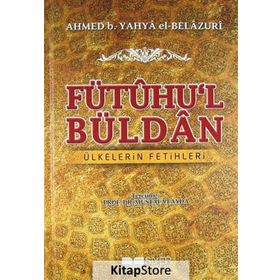 FÜTÛHU'L BÜLDÂN ÜLKELERIN FETIHLERI - AHMED B. YAHYA EL-BELAZURI