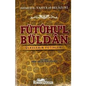 FÜTÛHU'L BÜLDÂN ÜLKELERIN FETIHLERI - AHMED B. YAHYA EL-BELAZURI