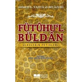 FÜTÛHU'L BÜLDÂN ÜLKELERIN FETIHLERI - AHMED B. YAHYA EL-BELAZURI