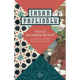 Fuzuli Ne Demek İstedi? - İhsan Fazlıoğlu