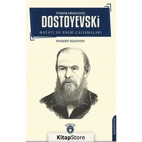 Fyodor Mihayloviç Dostoyevski - Hayatı Ve Edebi Çalışmaları