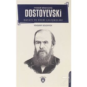 Fyodor Mihayloviç Dostoyevski - Hayatı Ve Edebi Çalışmaları