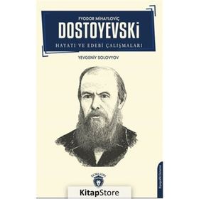 Fyodor Mihayloviç Dostoyevski - Hayatı Ve Edebi Çalışmaları