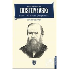 Fyodor Mihayloviç Dostoyevski - Hayatı Ve Edebi Çalışmaları