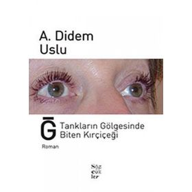 Ğ TANKLARIN GÖLGESİNDE BITEN KIRÇİÇEĞİ - A. DIDEM USLU