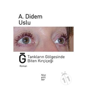 Ğ TANKLARIN GÖLGESİNDE BITEN KIRÇİÇEĞİ - A. DIDEM USLU