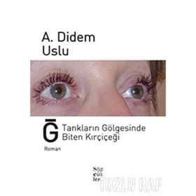 Ğ TANKLARIN GÖLGESİNDE BITEN KIRÇİÇEĞİ - A. DIDEM USLU
