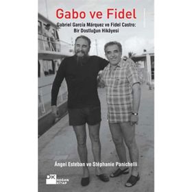 GABO VE FIDEL GABRIEL GARCIA MARQUEZ VE FIDEL CASTRO: BIR DOSTLUĞUN HIKAYESI - ANGEL ESTEBAN;STEPHANIE PANICHELLI