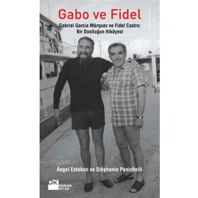 GABO VE FIDEL GABRIEL GARCIA MARQUEZ VE FIDEL CASTRO: BIR DOSTLUĞUN HIKAYESI - ANGEL ESTEBAN;STEPHANIE PANICHELLI