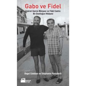 GABO VE FIDEL GABRIEL GARCIA MARQUEZ VE FIDEL CASTRO: BIR DOSTLUĞUN HIKAYESI - ANGEL ESTEBAN;STEPHANIE PANICHELLI