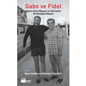 GABO VE FIDEL GABRIEL GARCIA MARQUEZ VE FIDEL CASTRO: BIR DOSTLUĞUN HIKAYESI - ANGEL ESTEBAN;STEPHANIE PANICHELLI