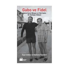 GABO VE FIDEL GABRIEL GARCIA MARQUEZ VE FIDEL CASTRO: BIR DOSTLUĞUN HIKAYESI - ANGEL ESTEBAN;STEPHANIE PANICHELLI