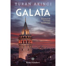 Galata: İstanbul'un 700 Yıllık Kara Kutusu - Turan Akıncı