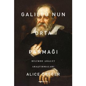 Galileo’nun Orta Parmağı - Bilimde Adalet Araştırmaları - Alice Dreger