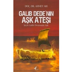 GALIP DEDE´NIN AŞK ATEŞİ ŞEYH GALIP DİVANINDA AŞK - AHMET ARI