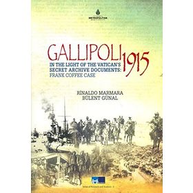 Gallipoli 1915 - In The Light of The Vatican’s Secret Archive Documents Frankk Coffee Case - Rinaldo Marmara Bülent Günal