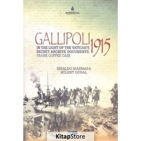 Gallipoli 1915 - In The Light of The Vatican’s Secret Archive Documents Frankk Coffee Case - Rinaldo Marmara Bülent Günal