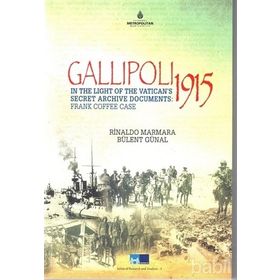 Gallipoli 1915 - In The Light of The Vatican’s Secret Archive Documents Frankk Coffee Case - Rinaldo Marmara Bülent Günal