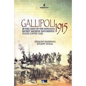 Gallipoli 1915 - In The Light of The Vatican’s Secret Archive Documents Frankk Coffee Case - Rinaldo Marmara Bülent Günal