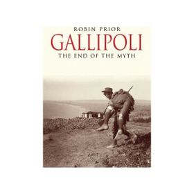 Gallipoli : The End Of The Myth - Robin Prior
