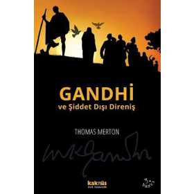 GANDHI VE ŞİDDET DIŞI DİRENİŞ MAHATMA GANDHI'NIN YAZILARINDAN SEÇMELER - THOMAS MERTON